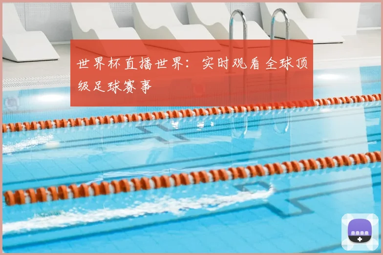世界杯直播世界：实时观看全球顶级足球赛事
