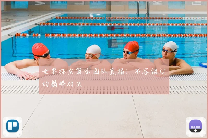 世界杯女篮法国队直播：不容错过的巅峰对决